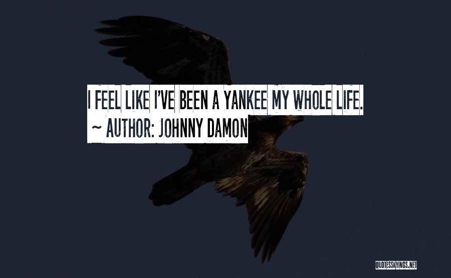 Johnny Damon Quotes: I Feel Like I've Been A Yankee My Whole Life.