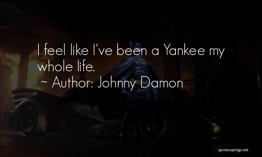 Johnny Damon Quotes: I Feel Like I've Been A Yankee My Whole Life.