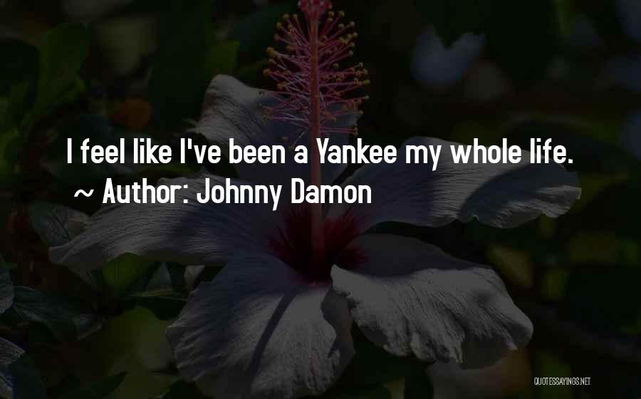 Johnny Damon Quotes: I Feel Like I've Been A Yankee My Whole Life.