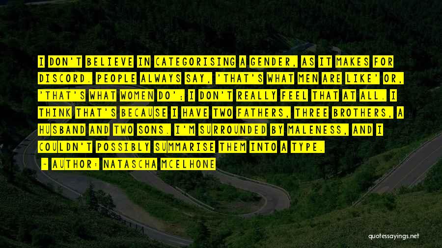 Natascha McElhone Quotes: I Don't Believe In Categorising A Gender, As It Makes For Discord. People Always Say, 'that's What Men Are Like'