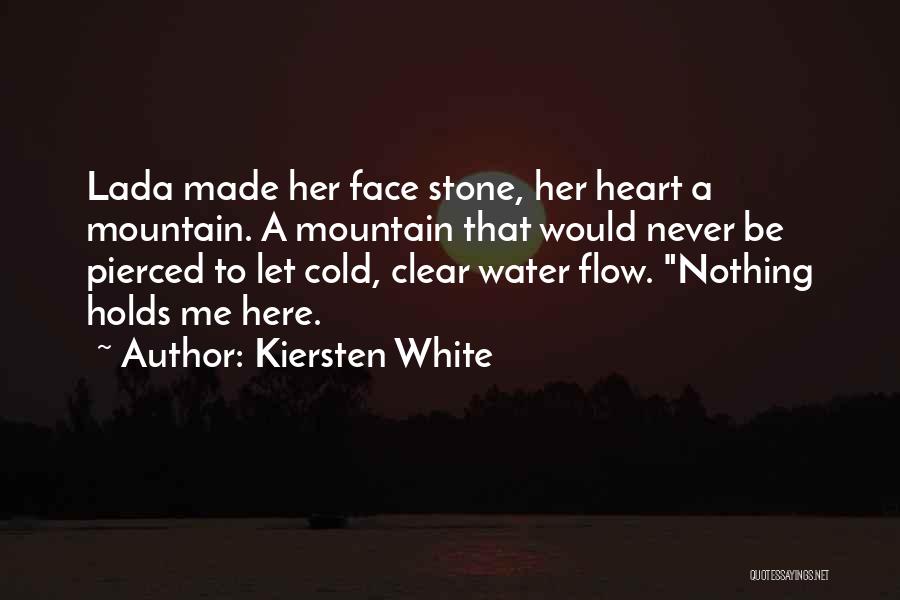 Kiersten White Quotes: Lada Made Her Face Stone, Her Heart A Mountain. A Mountain That Would Never Be Pierced To Let Cold, Clear