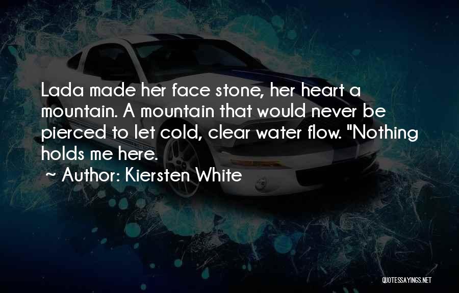 Kiersten White Quotes: Lada Made Her Face Stone, Her Heart A Mountain. A Mountain That Would Never Be Pierced To Let Cold, Clear