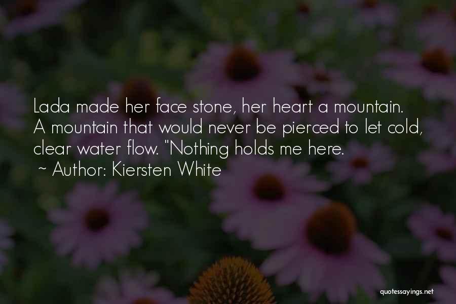 Kiersten White Quotes: Lada Made Her Face Stone, Her Heart A Mountain. A Mountain That Would Never Be Pierced To Let Cold, Clear