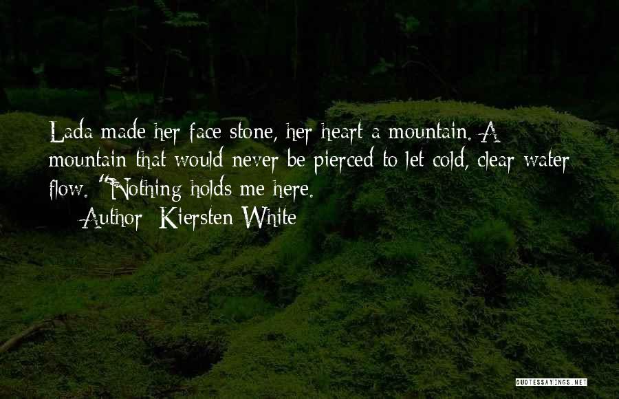 Kiersten White Quotes: Lada Made Her Face Stone, Her Heart A Mountain. A Mountain That Would Never Be Pierced To Let Cold, Clear