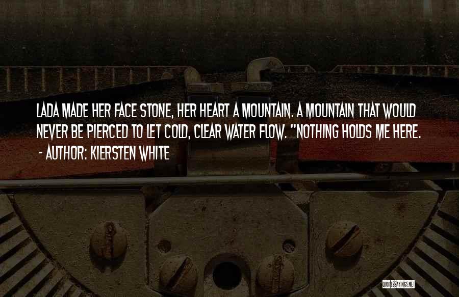 Kiersten White Quotes: Lada Made Her Face Stone, Her Heart A Mountain. A Mountain That Would Never Be Pierced To Let Cold, Clear