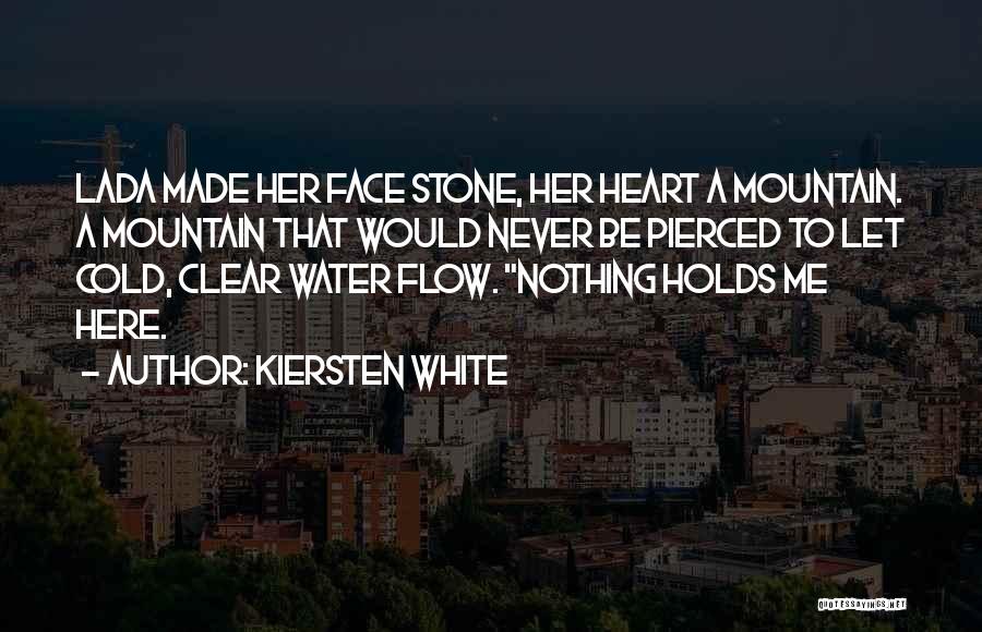 Kiersten White Quotes: Lada Made Her Face Stone, Her Heart A Mountain. A Mountain That Would Never Be Pierced To Let Cold, Clear