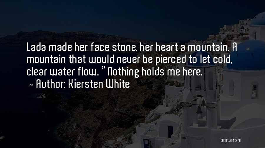 Kiersten White Quotes: Lada Made Her Face Stone, Her Heart A Mountain. A Mountain That Would Never Be Pierced To Let Cold, Clear