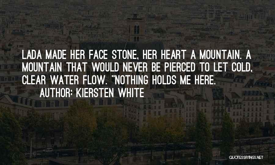 Kiersten White Quotes: Lada Made Her Face Stone, Her Heart A Mountain. A Mountain That Would Never Be Pierced To Let Cold, Clear