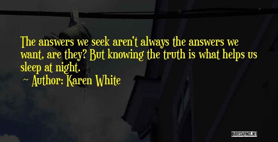 Karen White Quotes: The Answers We Seek Aren't Always The Answers We Want, Are They? But Knowing The Truth Is What Helps Us