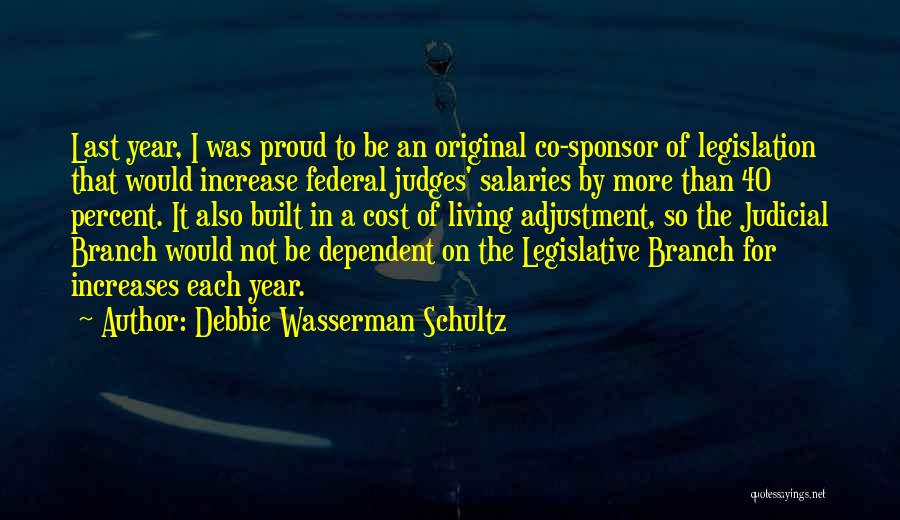 Debbie Wasserman Schultz Quotes: Last Year, I Was Proud To Be An Original Co-sponsor Of Legislation That Would Increase Federal Judges' Salaries By More