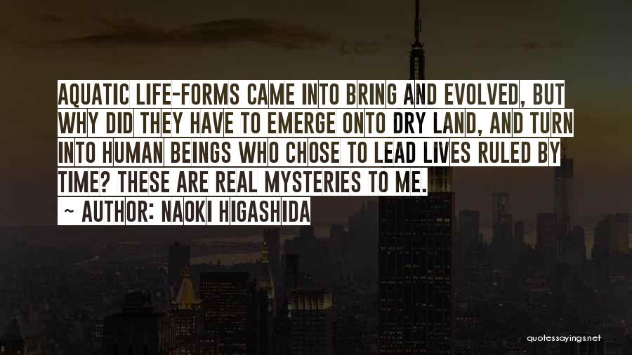 Naoki Higashida Quotes: Aquatic Life-forms Came Into Bring And Evolved, But Why Did They Have To Emerge Onto Dry Land, And Turn Into