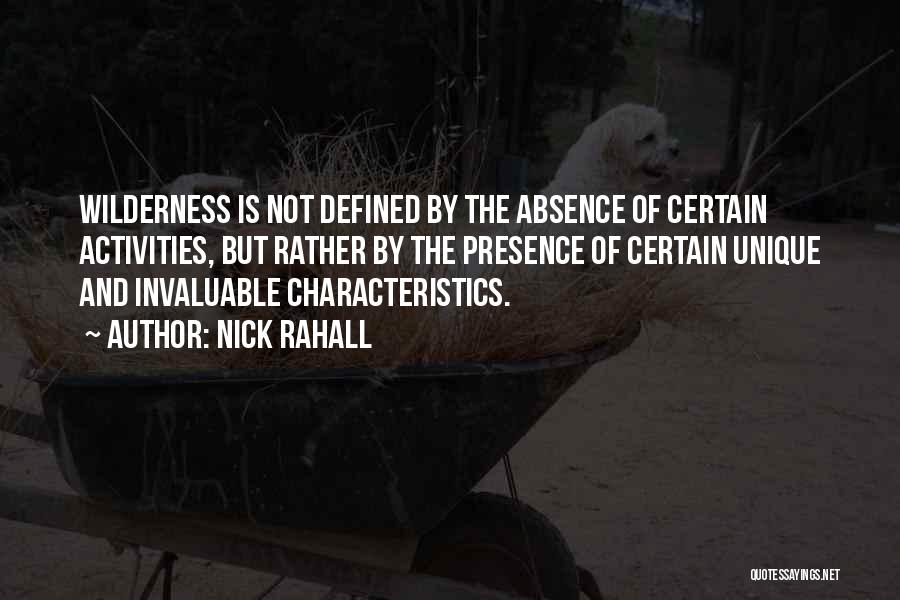 Nick Rahall Quotes: Wilderness Is Not Defined By The Absence Of Certain Activities, But Rather By The Presence Of Certain Unique And Invaluable