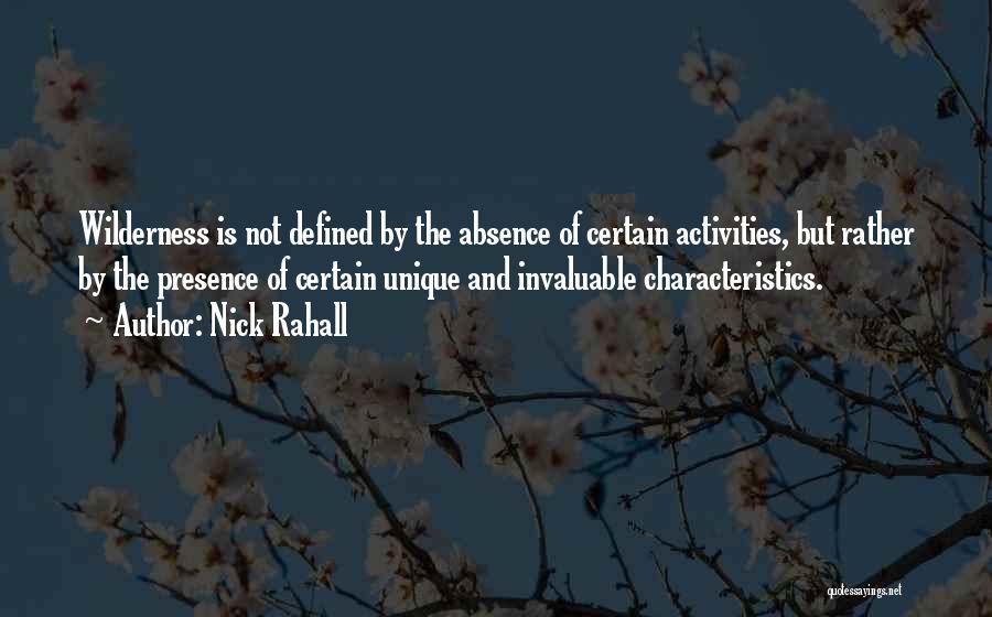 Nick Rahall Quotes: Wilderness Is Not Defined By The Absence Of Certain Activities, But Rather By The Presence Of Certain Unique And Invaluable