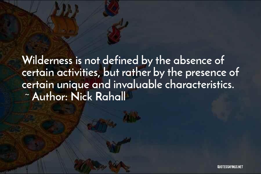 Nick Rahall Quotes: Wilderness Is Not Defined By The Absence Of Certain Activities, But Rather By The Presence Of Certain Unique And Invaluable