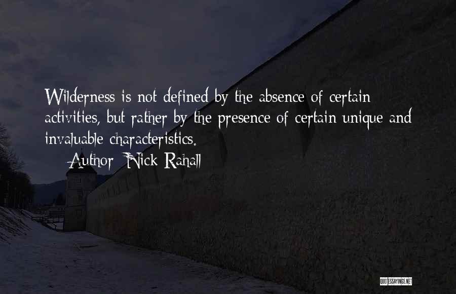 Nick Rahall Quotes: Wilderness Is Not Defined By The Absence Of Certain Activities, But Rather By The Presence Of Certain Unique And Invaluable