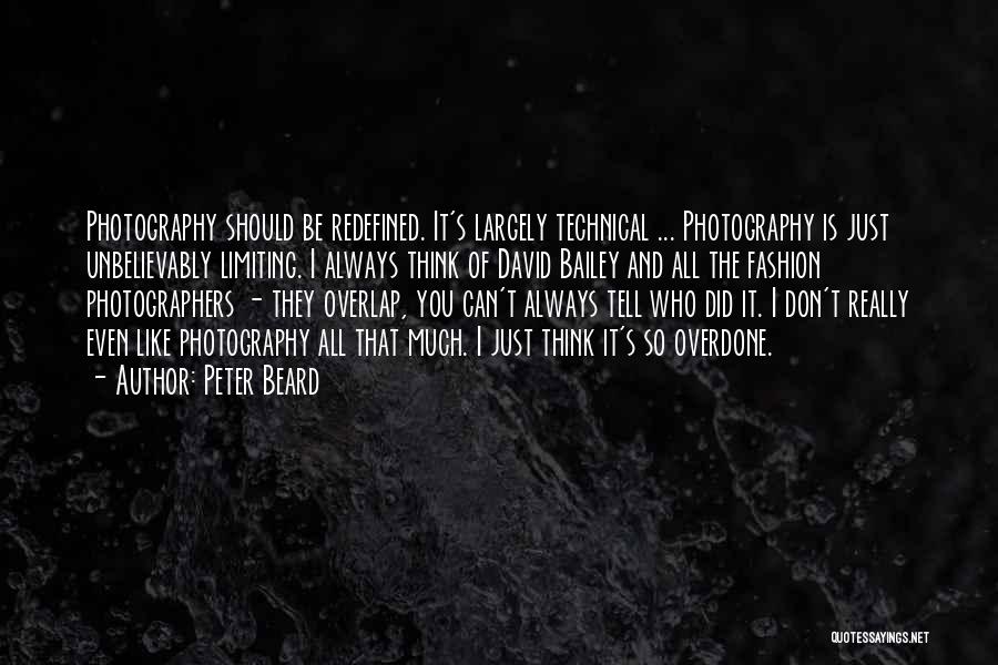 Peter Beard Quotes: Photography Should Be Redefined. It's Largely Technical ... Photography Is Just Unbelievably Limiting. I Always Think Of David Bailey And