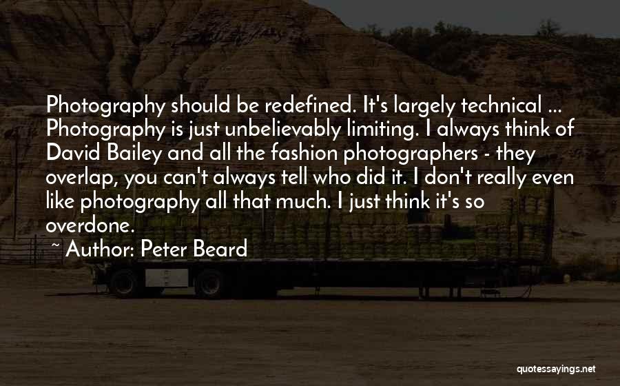 Peter Beard Quotes: Photography Should Be Redefined. It's Largely Technical ... Photography Is Just Unbelievably Limiting. I Always Think Of David Bailey And