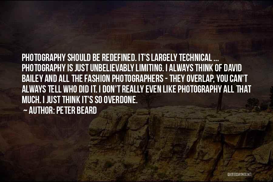 Peter Beard Quotes: Photography Should Be Redefined. It's Largely Technical ... Photography Is Just Unbelievably Limiting. I Always Think Of David Bailey And