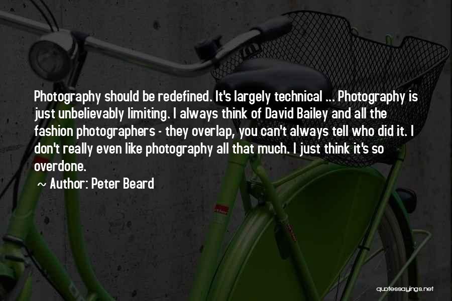 Peter Beard Quotes: Photography Should Be Redefined. It's Largely Technical ... Photography Is Just Unbelievably Limiting. I Always Think Of David Bailey And