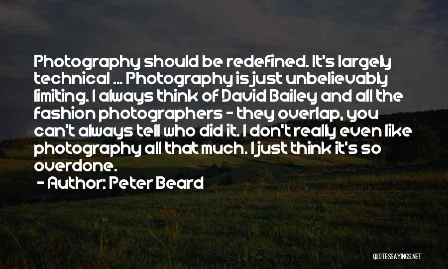 Peter Beard Quotes: Photography Should Be Redefined. It's Largely Technical ... Photography Is Just Unbelievably Limiting. I Always Think Of David Bailey And