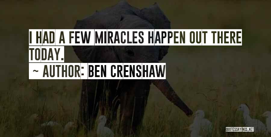 Ben Crenshaw Quotes: I Had A Few Miracles Happen Out There Today.