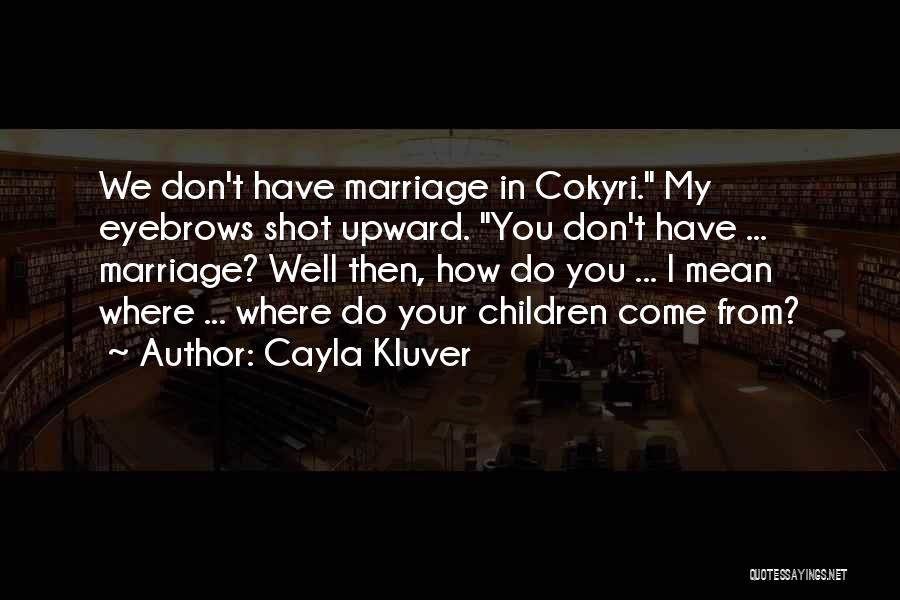 Cayla Kluver Quotes: We Don't Have Marriage In Cokyri. My Eyebrows Shot Upward. You Don't Have ... Marriage? Well Then, How Do You