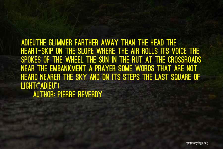 Pierre Reverdy Quotes: Adieuthe Glimmer Farther Away Than The Head The Heart-skip On The Slope Where The Air Rolls Its Voice The Spokes