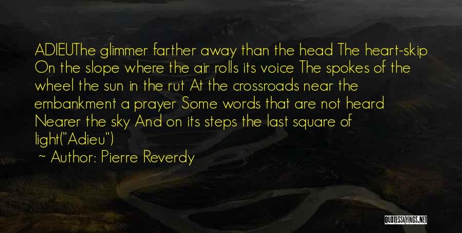 Pierre Reverdy Quotes: Adieuthe Glimmer Farther Away Than The Head The Heart-skip On The Slope Where The Air Rolls Its Voice The Spokes