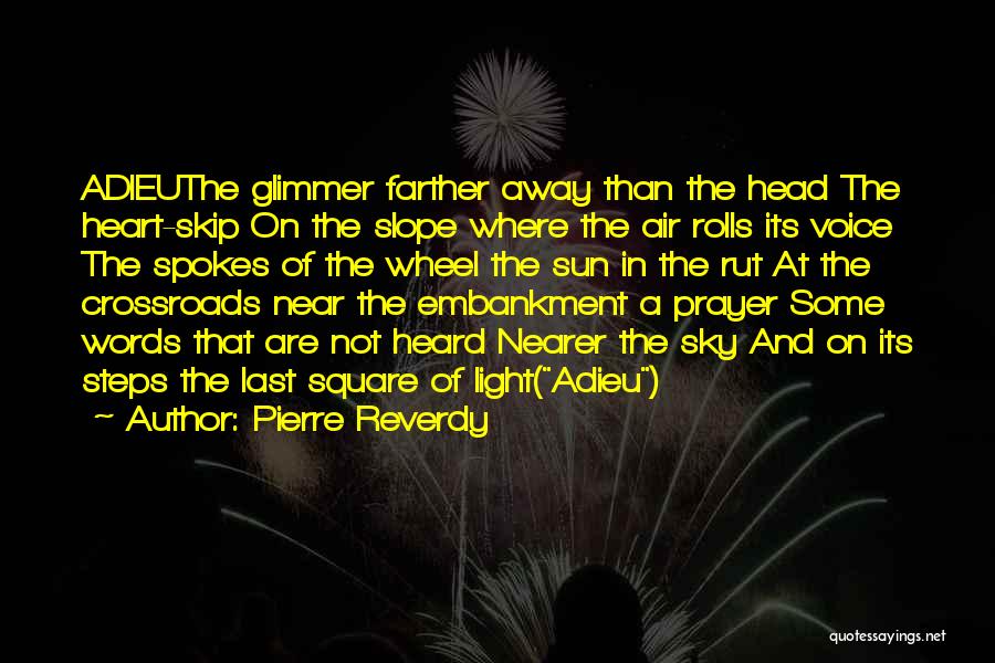 Pierre Reverdy Quotes: Adieuthe Glimmer Farther Away Than The Head The Heart-skip On The Slope Where The Air Rolls Its Voice The Spokes