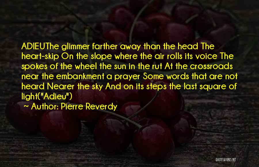 Pierre Reverdy Quotes: Adieuthe Glimmer Farther Away Than The Head The Heart-skip On The Slope Where The Air Rolls Its Voice The Spokes