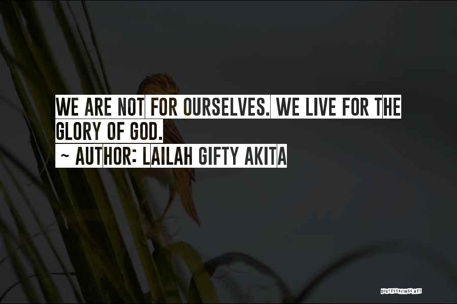 Lailah Gifty Akita Quotes: We Are Not For Ourselves. We Live For The Glory Of God.