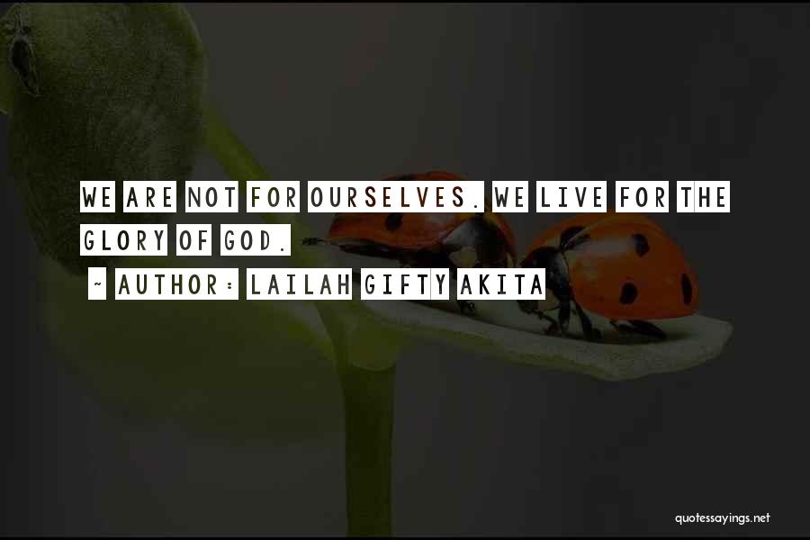 Lailah Gifty Akita Quotes: We Are Not For Ourselves. We Live For The Glory Of God.