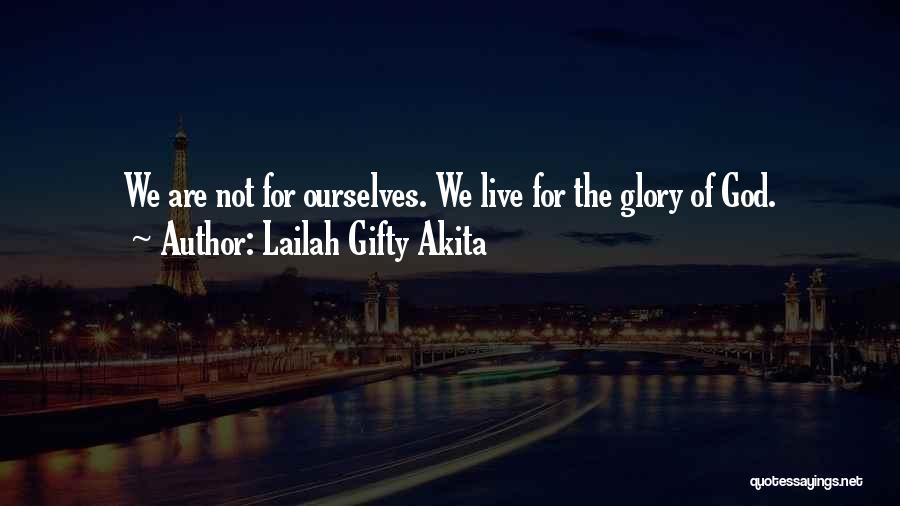 Lailah Gifty Akita Quotes: We Are Not For Ourselves. We Live For The Glory Of God.