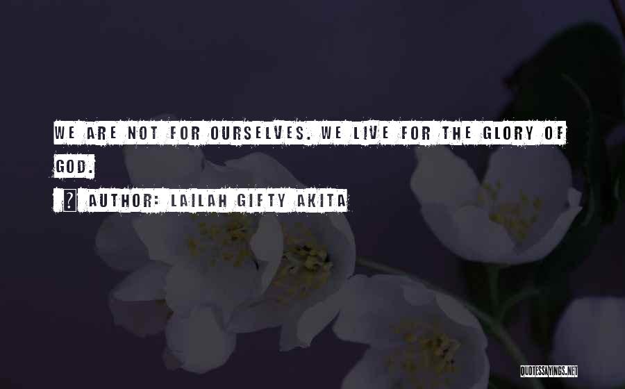 Lailah Gifty Akita Quotes: We Are Not For Ourselves. We Live For The Glory Of God.