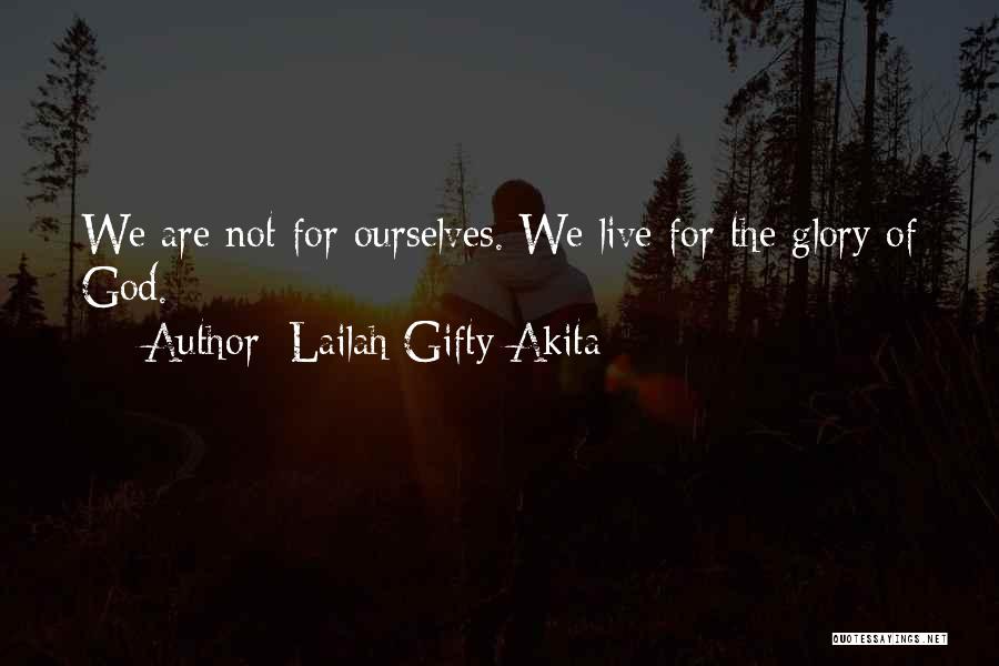 Lailah Gifty Akita Quotes: We Are Not For Ourselves. We Live For The Glory Of God.
