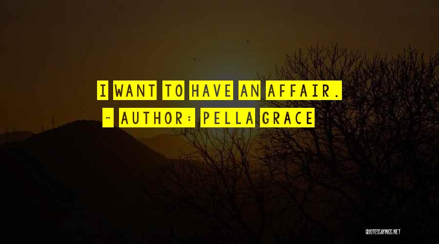 Pella Grace Quotes: I Want To Have An Affair.