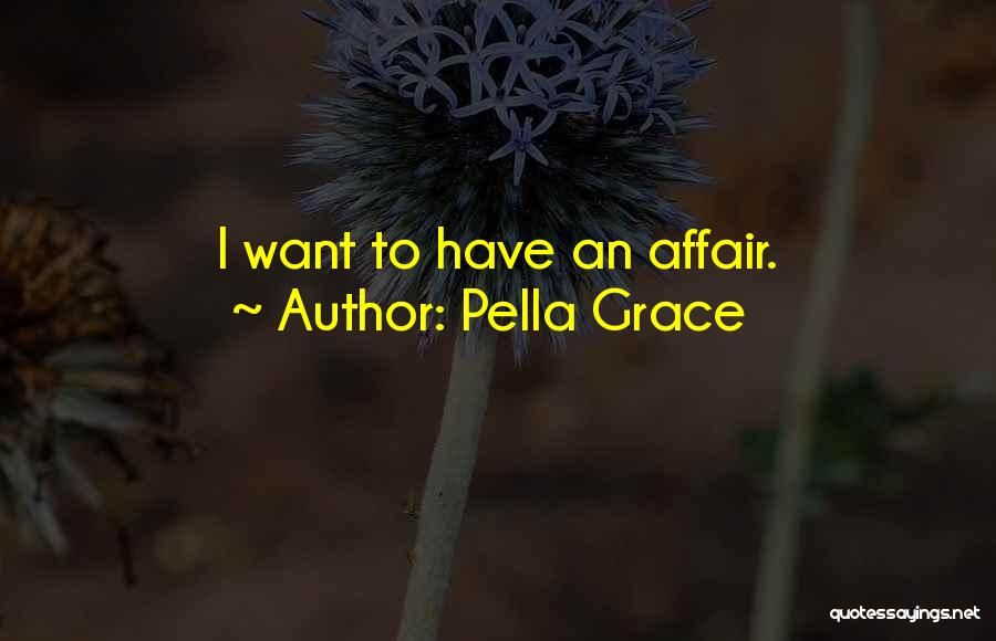 Pella Grace Quotes: I Want To Have An Affair.
