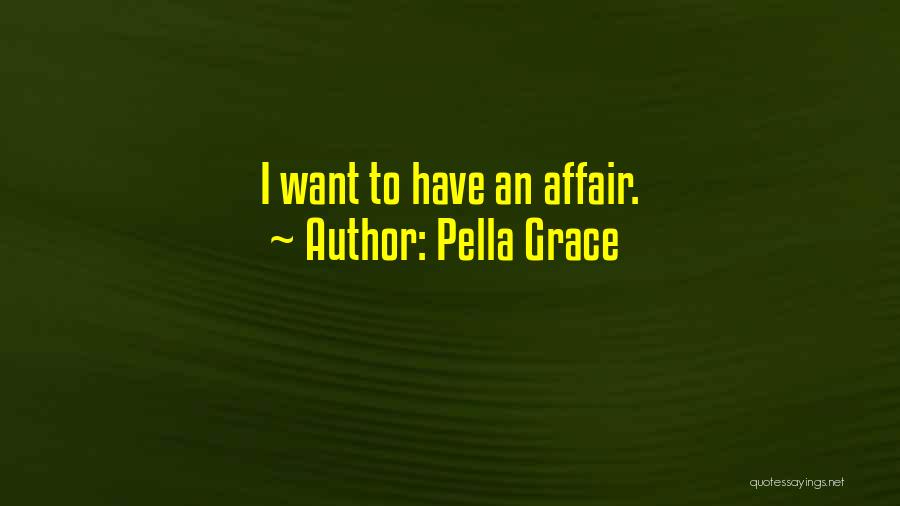Pella Grace Quotes: I Want To Have An Affair.