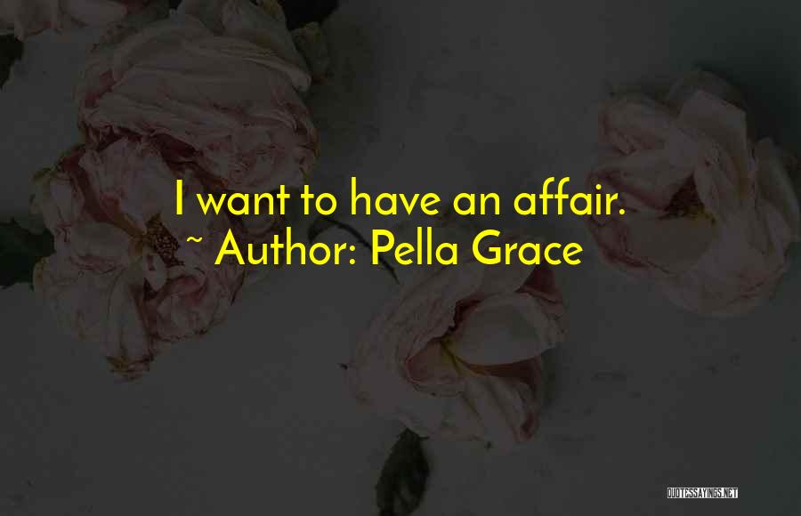 Pella Grace Quotes: I Want To Have An Affair.