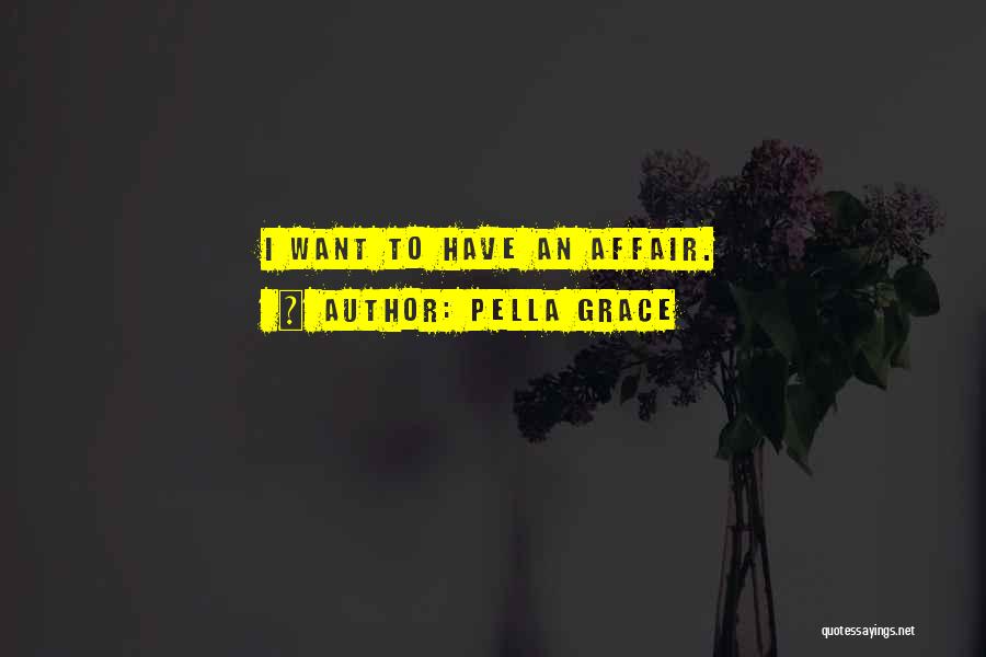 Pella Grace Quotes: I Want To Have An Affair.