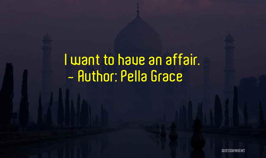 Pella Grace Quotes: I Want To Have An Affair.