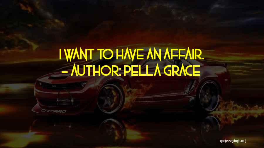 Pella Grace Quotes: I Want To Have An Affair.