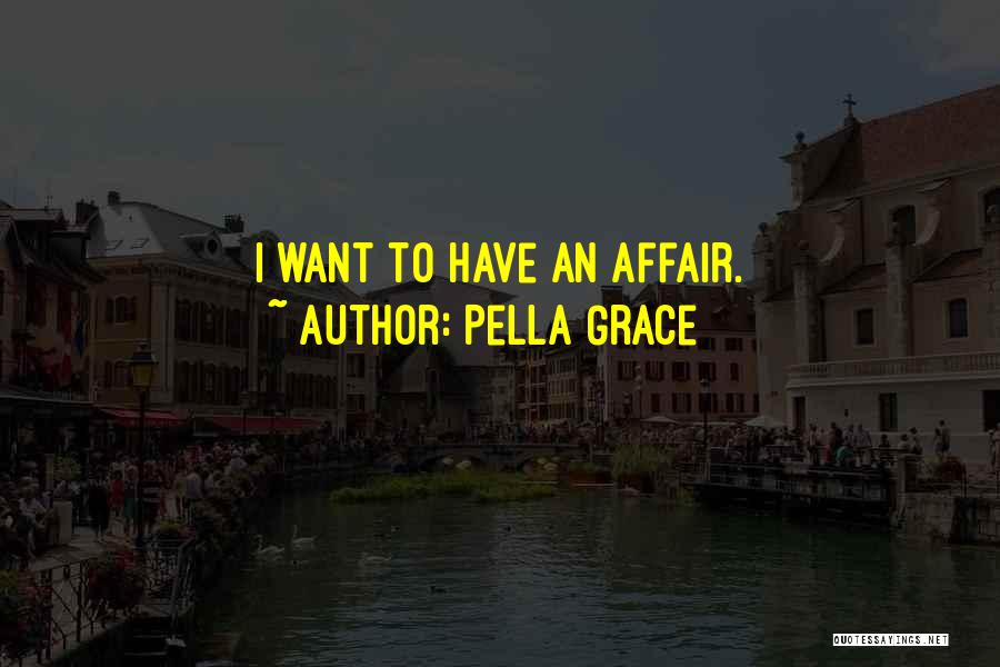 Pella Grace Quotes: I Want To Have An Affair.