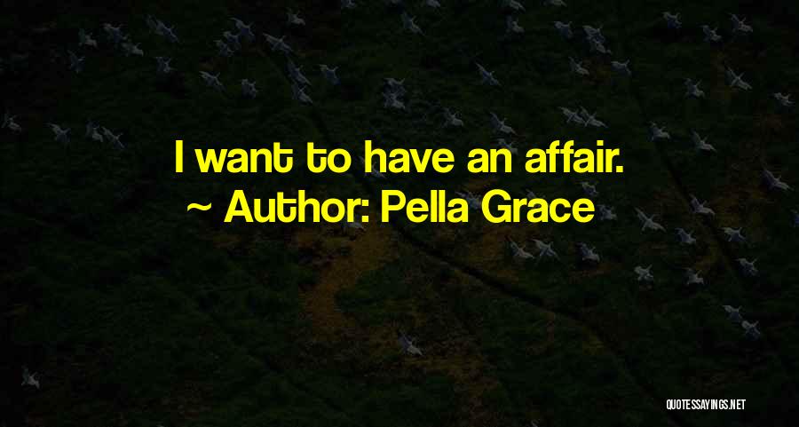 Pella Grace Quotes: I Want To Have An Affair.