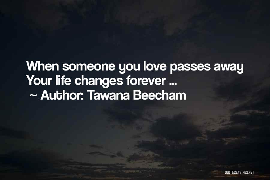 Tawana Beecham Quotes: When Someone You Love Passes Away Your Life Changes Forever ...