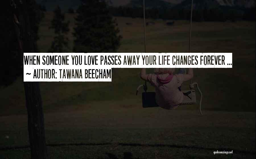 Tawana Beecham Quotes: When Someone You Love Passes Away Your Life Changes Forever ...
