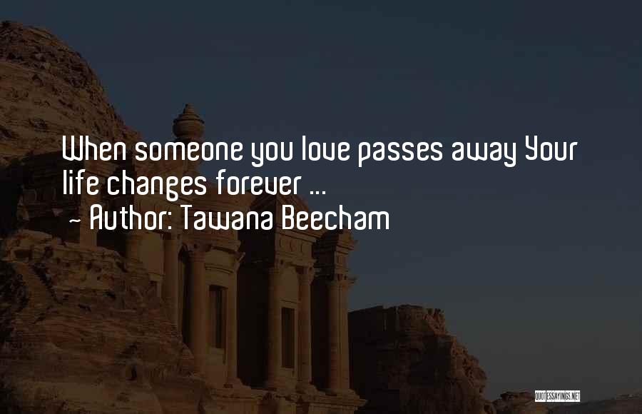 Tawana Beecham Quotes: When Someone You Love Passes Away Your Life Changes Forever ...