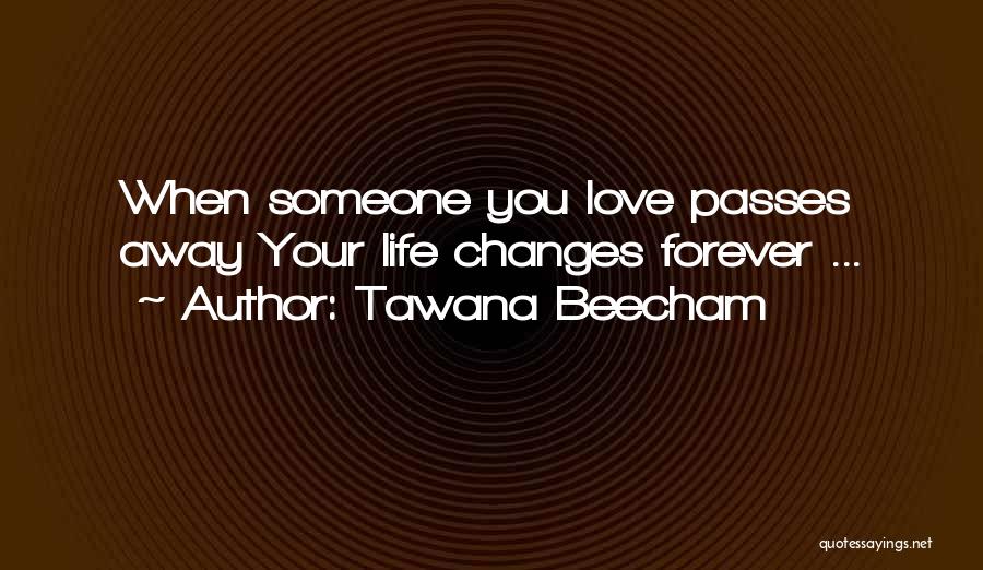 Tawana Beecham Quotes: When Someone You Love Passes Away Your Life Changes Forever ...