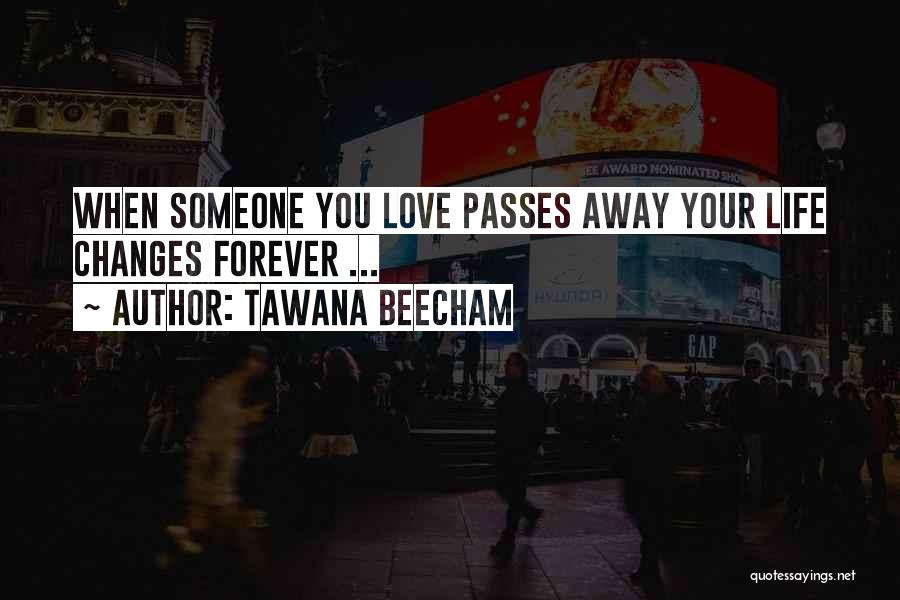 Tawana Beecham Quotes: When Someone You Love Passes Away Your Life Changes Forever ...