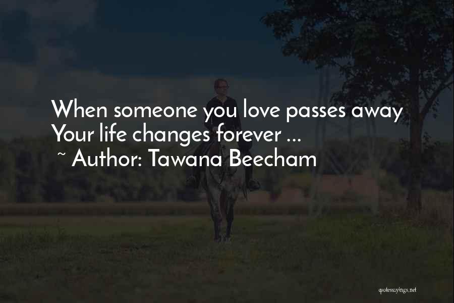 Tawana Beecham Quotes: When Someone You Love Passes Away Your Life Changes Forever ...